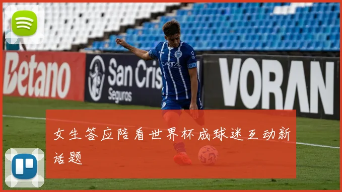 女生答应陪看世界杯成球迷互动新话题