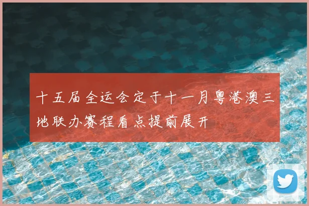 十五届全运会定于十一月粤港澳三地联办赛程看点提前展开