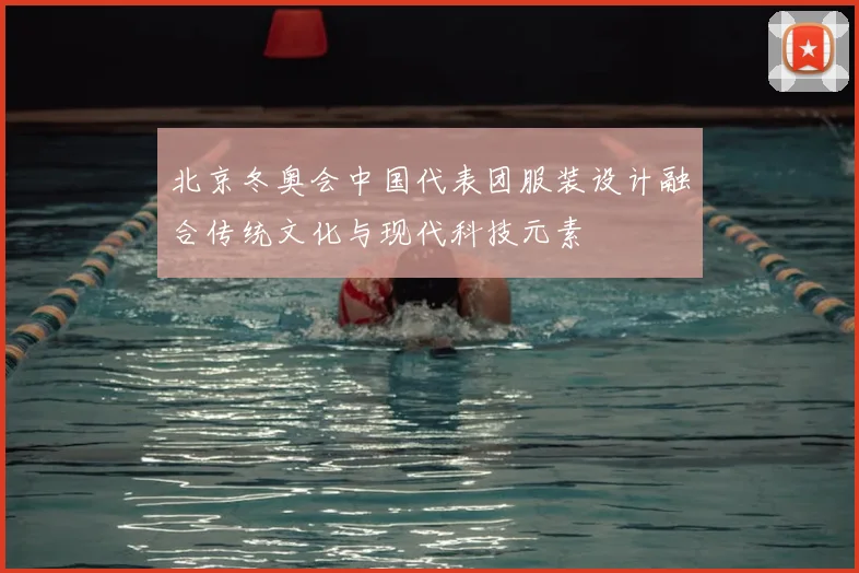 北京冬奥会中国代表团服装设计融合传统文化与现代科技元素
