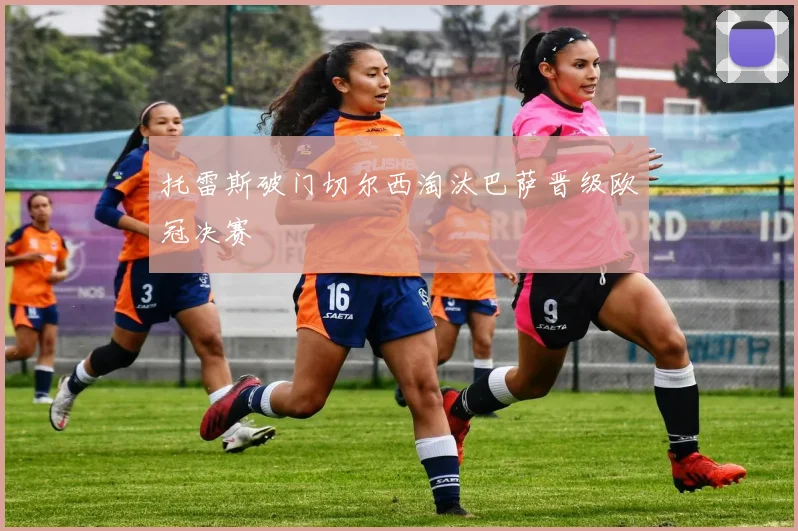 托雷斯破门切尔西淘汰巴萨晋级欧冠决赛