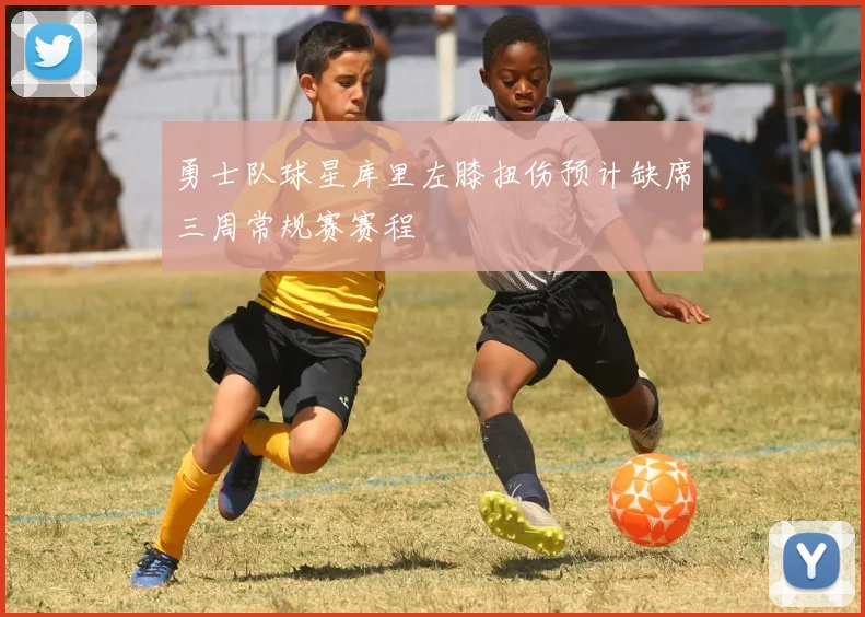 勇士队球星库里左膝扭伤预计缺席三周常规赛赛程