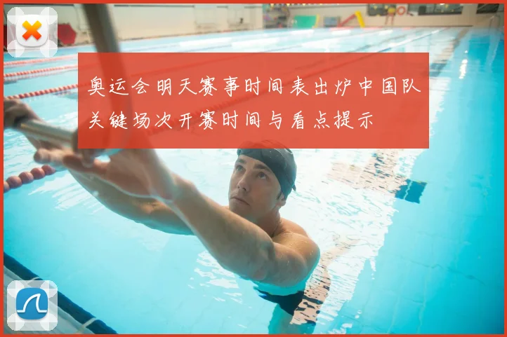 奥运会明天赛事时间表出炉中国队关键场次开赛时间与看点提示