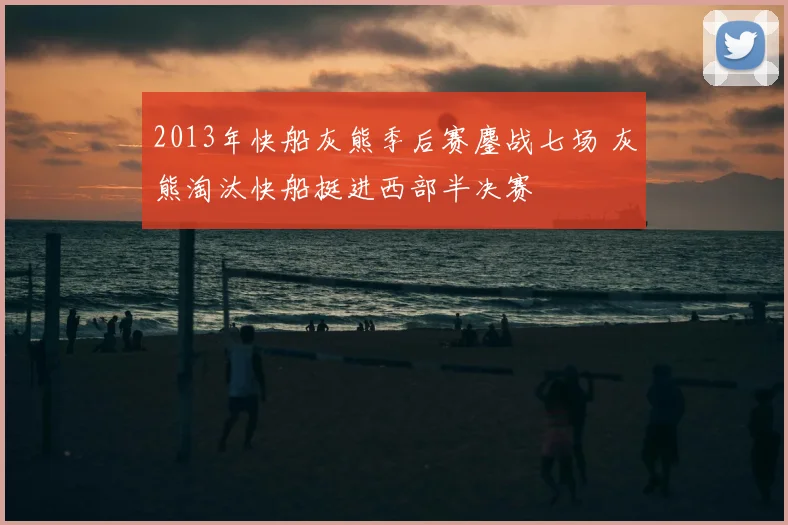 2013年快船灰熊季后赛鏖战七场 灰熊淘汰快船挺进西部半决赛